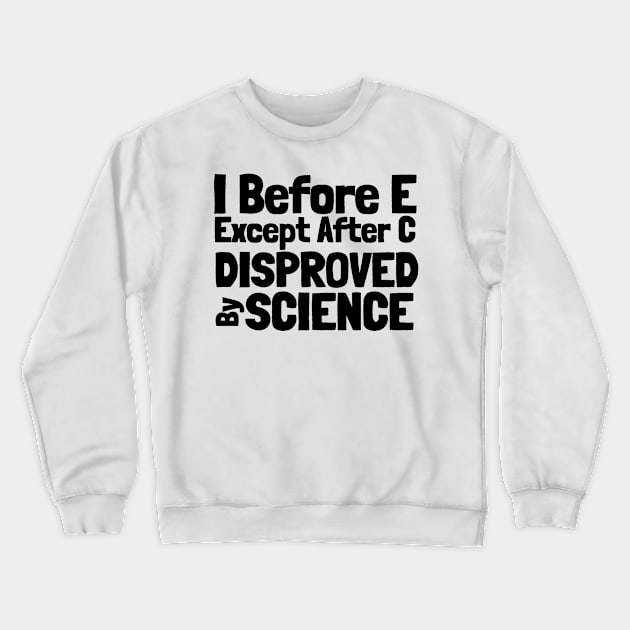 I Before E Except After C Science Crewneck Sweatshirt by BubbleMench